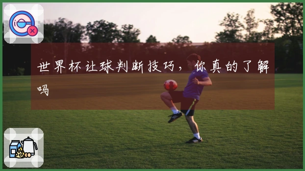 世界杯让球判断技巧，你真的了解吗