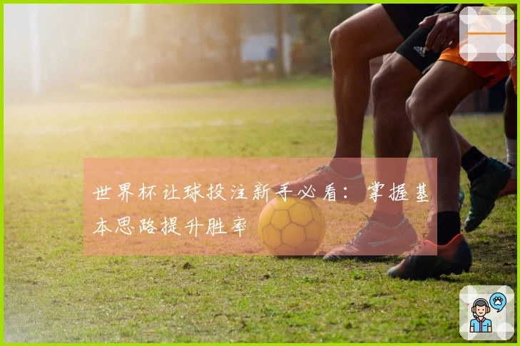 世界杯让球投注新手必看：掌握基本思路提升胜率